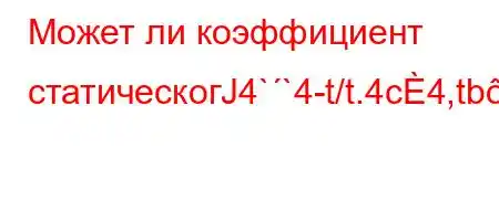 Может ли коэффициент статическогЈ4``4-t/t.4c4,tb`c4,t-R